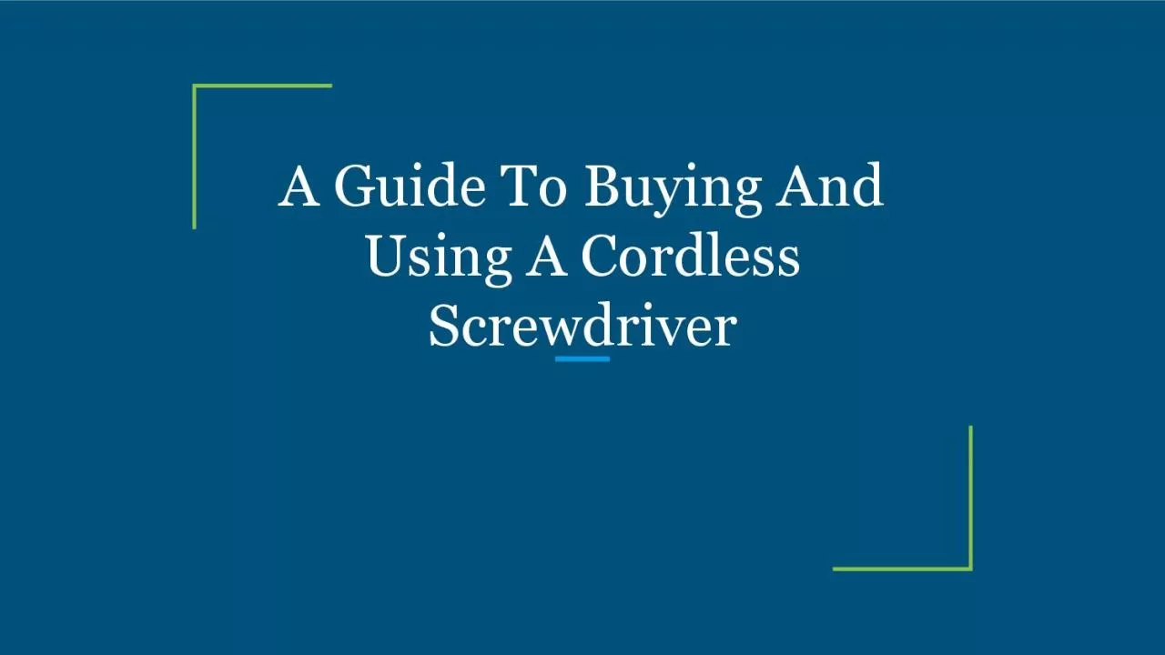 PDF-A Guide To Buying And Using A Cordless Screwdriver