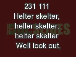 231 111 Helter skelter, heller skelter, helter skelter Well look out,