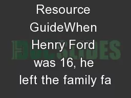 Henry Ford Resource GuideWhen Henry Ford was 16, he left the family fa