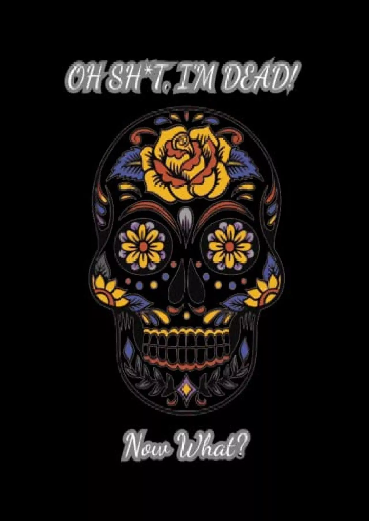 PDF-Full DOWNLOAD oh shit I’M DEAD, NOW WHAT?: The planner for my final wishes and end-of-life