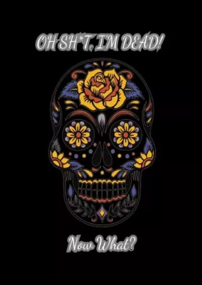 Full DOWNLOAD oh shit I’M DEAD, NOW WHAT?: The planner for my final wishes and end-of-life