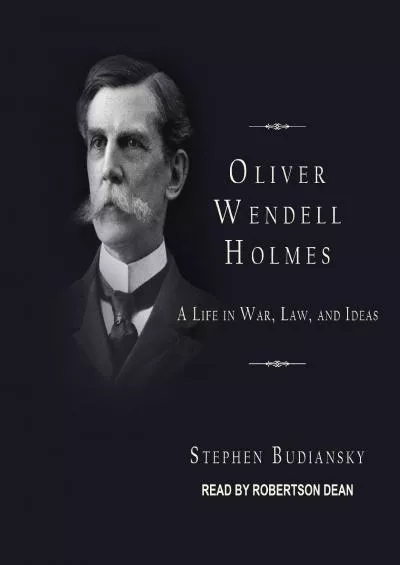 Read Book Oliver Wendell Holmes: A Life in War, Law, and Ideas