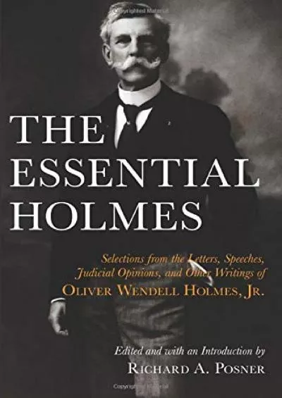 Download [PDF] The Essential Holmes: Selections from the Letters, Speeches, Judicial
