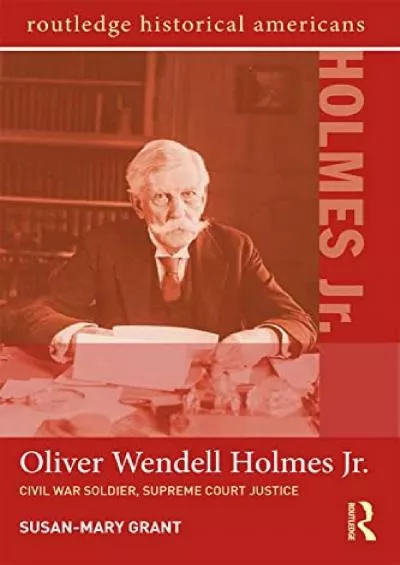 Download Book [PDF] Oliver Wendell Holmes, Jr.: Civil War Soldier, Supreme Court Justice