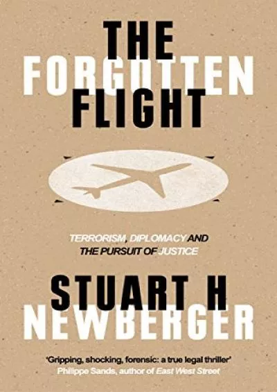 Read PDF The Forgotten Flight: Terrorism, Diplomacy and the Pursuit of Justice