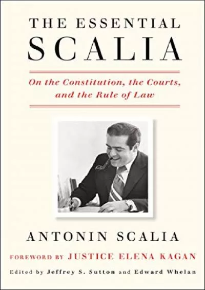 $PDF$/READ/DOWNLOAD The Essential Scalia: On the Constitution, the Courts, and the Rule of Law