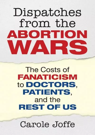 [READ DOWNLOAD] Dispatches from the Abortion Wars: The Costs of Fanaticism to Doctors,