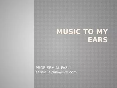 MUSIC TO MY EARS PROF. SEMIAL FAZLI            semial.ajdini@live.com