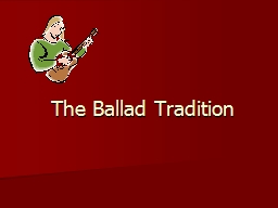 The Ballad Tradition Why did people sing ballads?