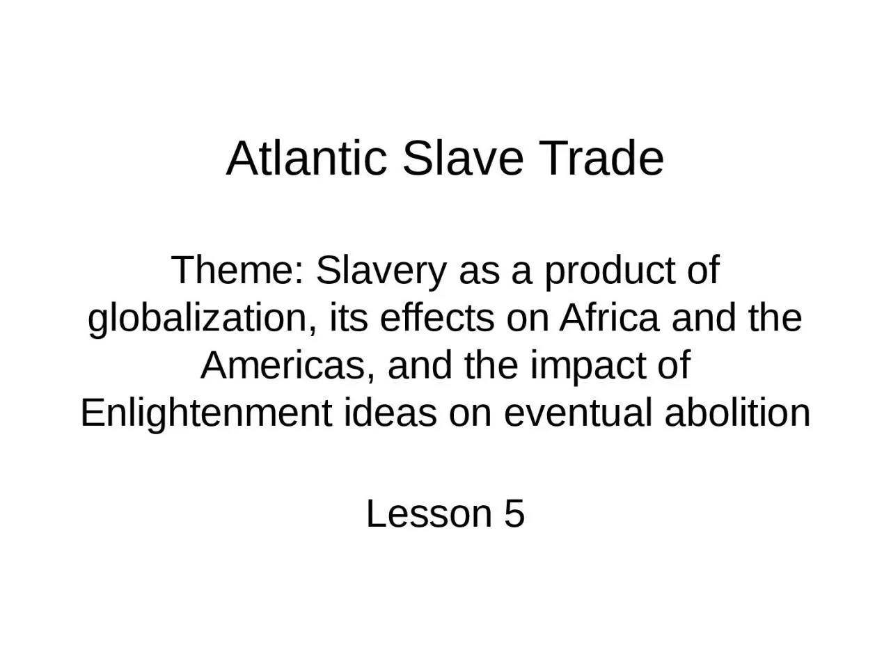 PPT-Atlantic Slave Trade Theme: Slavery as a product of globalization, its effects on Africa