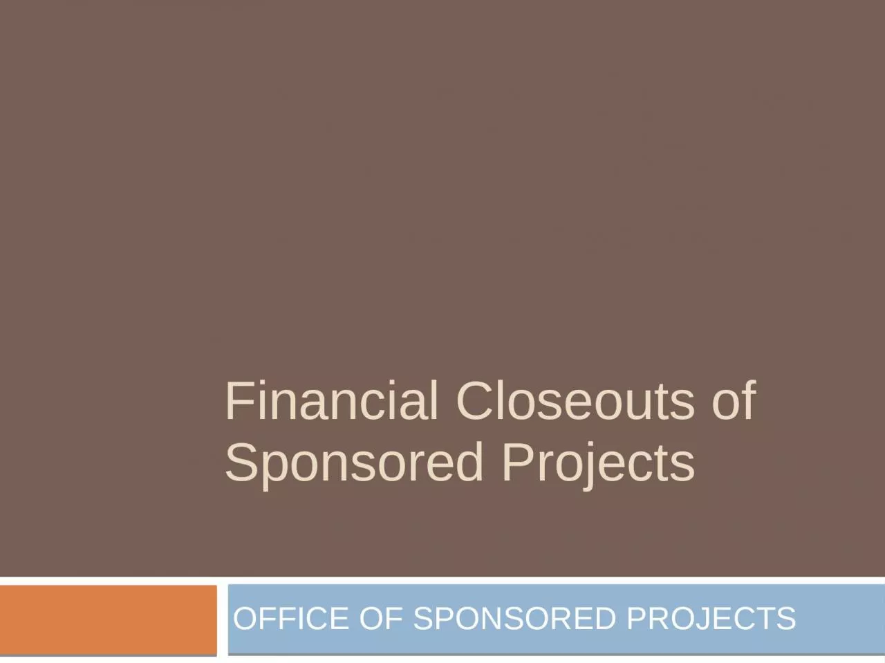 PPT-Financial Closeouts of Sponsored Projects