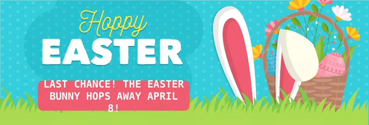 LAST CHANCE! THE  EASTER BUNNY HOPS AWAY APRIL 8!