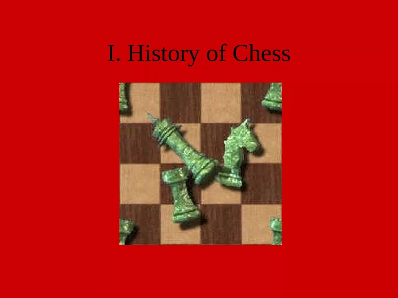I.	History of Chess B.	Shaturanga