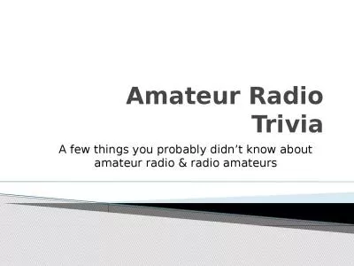 Amateur Radio Trivia A few things you probably didn’t know about amateur radio & radio amat