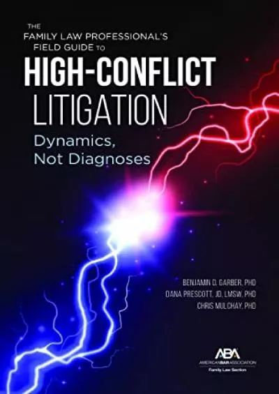 Download Book [PDF] The Family Law Professional\'s Field Guide to High-Conflict Litigation: