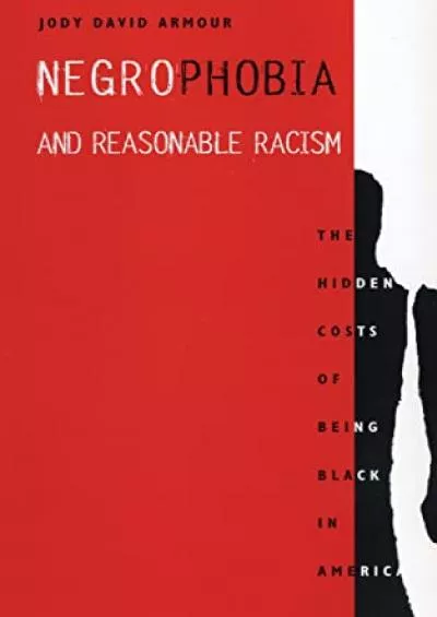 [PDF READ ONLINE] Negrophobia and Reasonable Racism: The Hidden Costs of Being Black in America