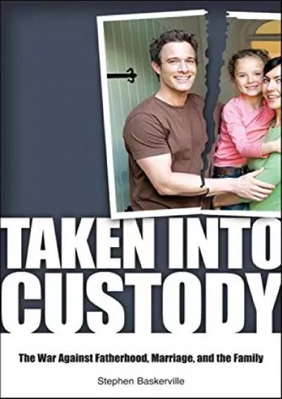 [PDF READ ONLINE] Taken Into Custody: The War Against Fathers, Marriage, and the Family