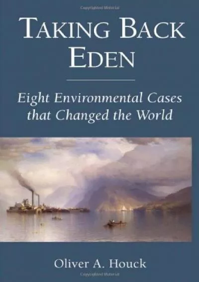 [PDF READ ONLINE] Taking Back Eden: Eight Environmental Cases that Changed the World