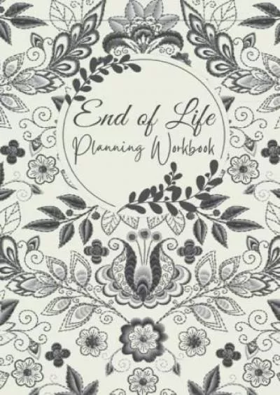 [PDF READ ONLINE] End Of Life Planning Workbook: A Book To Document Your Final Wishes When Your