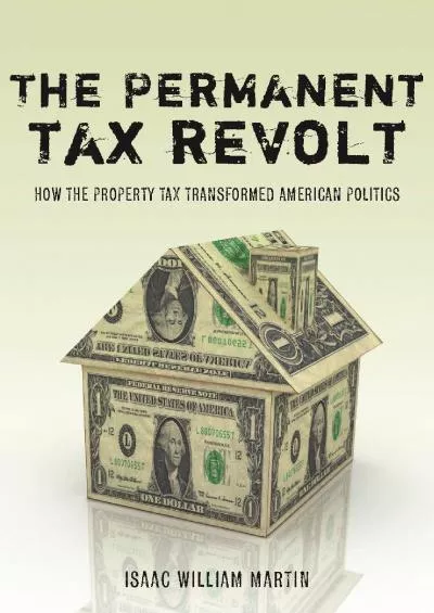 [PDF READ ONLINE] The Permanent Tax Revolt: How the Property Tax Transformed American Politics