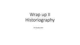 Wrap up II Historiography