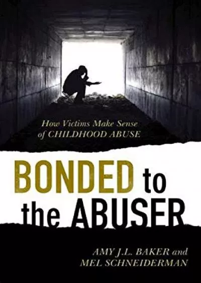 [PDF READ ONLINE] Bonded to the Abuser: How Victims Make Sense of Childhood Abuse