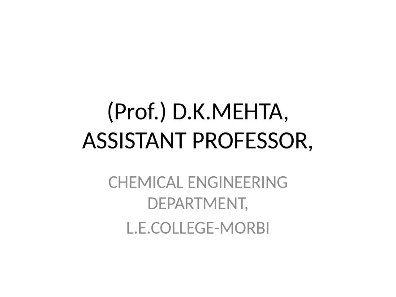 PPT-(Prof.) D.K.MEHTA, ASSISTANT PROFESSOR,