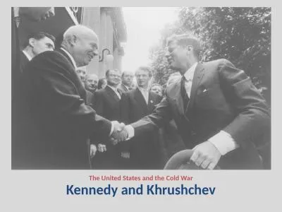 Kennedy and Khrushchev The United States and the Cold War
