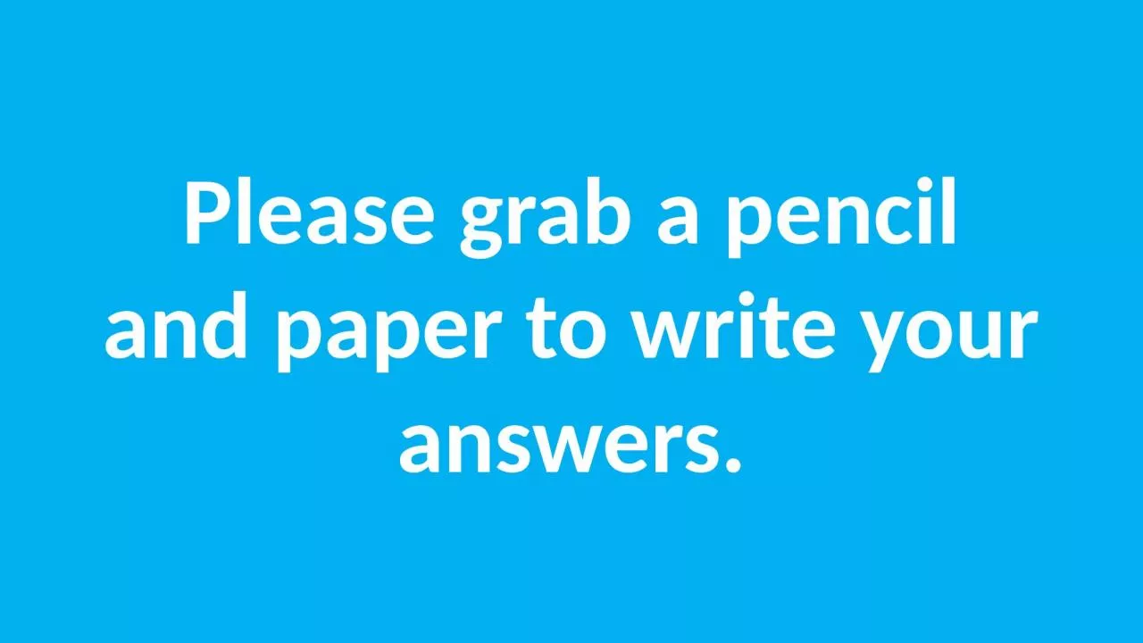 PPT-Please grab a pencil and paper to write your answers.