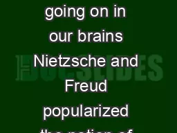 Christof Koch and Francis Crick o what extent are we conscious of every thing going on in our brains Nietzsche and Freud popularized the notion of the unconscious as a realm of the mind that con trols