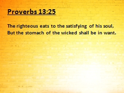 Proverbs 13:25 The righteous eats to the satisfying of his soul,