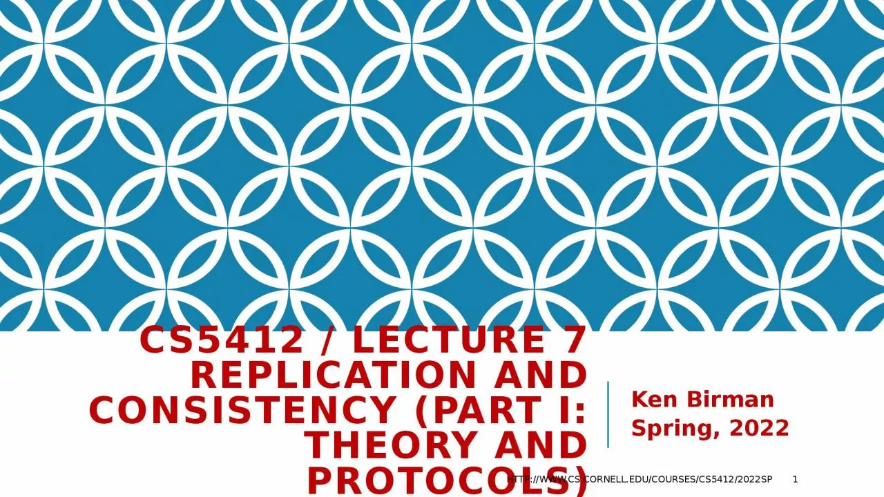 PPT-CS5412 / Lecture 7 Replication and Consistency (Part I: Theory and Protocols)