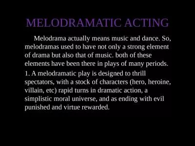 MELODRAMATIC ACTING 	Melodrama actually means music and dance. So, melodramas used to have not only