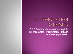 3.1 Population Dynamics 3.1.1 Describe the nature and explain the implications of exponential