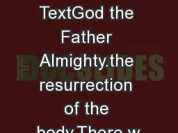 Creed TextGod the Father Almighty.the resurrection of the body,There w