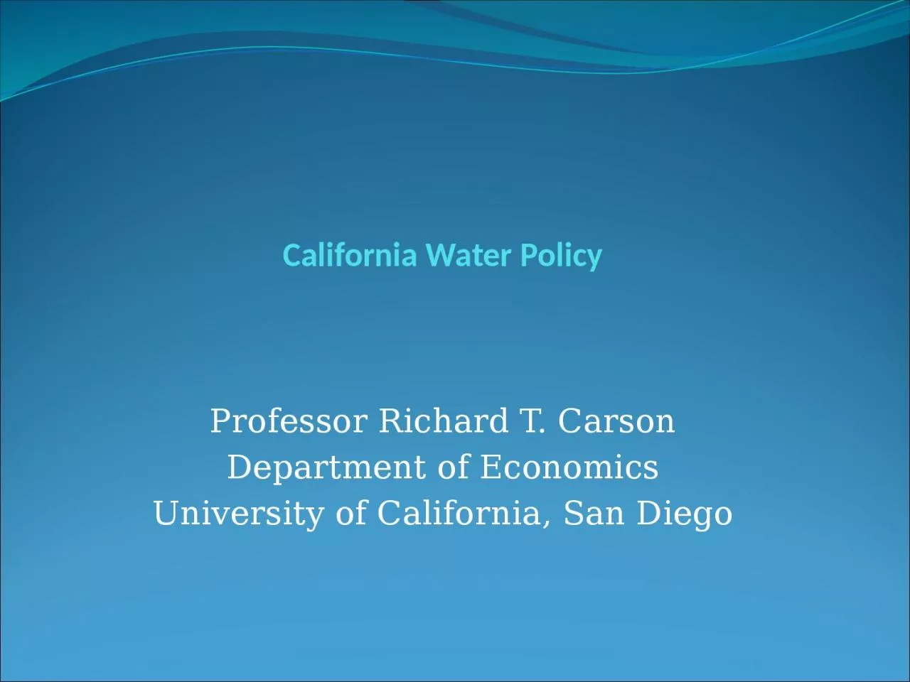 PPT-California Water Policy Professor Richard T. Carson