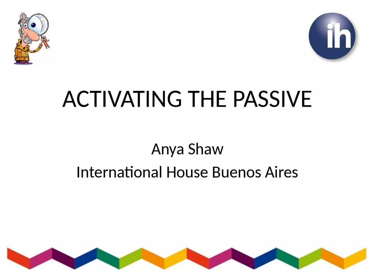 PPT-ACTIVATING THE PASSIVE Anya Shaw