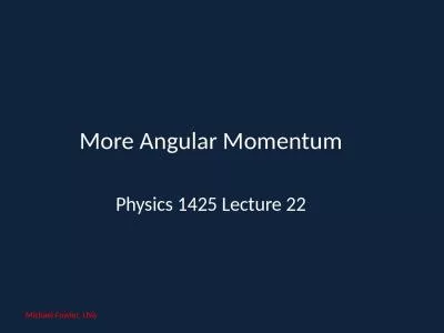 More Angular Momentum Physics 1425 Lecture 22
