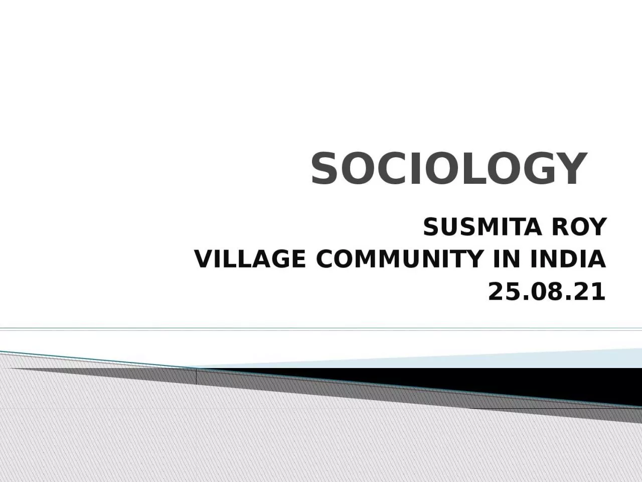 PPT-SOCIOLOGY SUSMITA ROY VILLAGE COMMUNITY IN INDIA