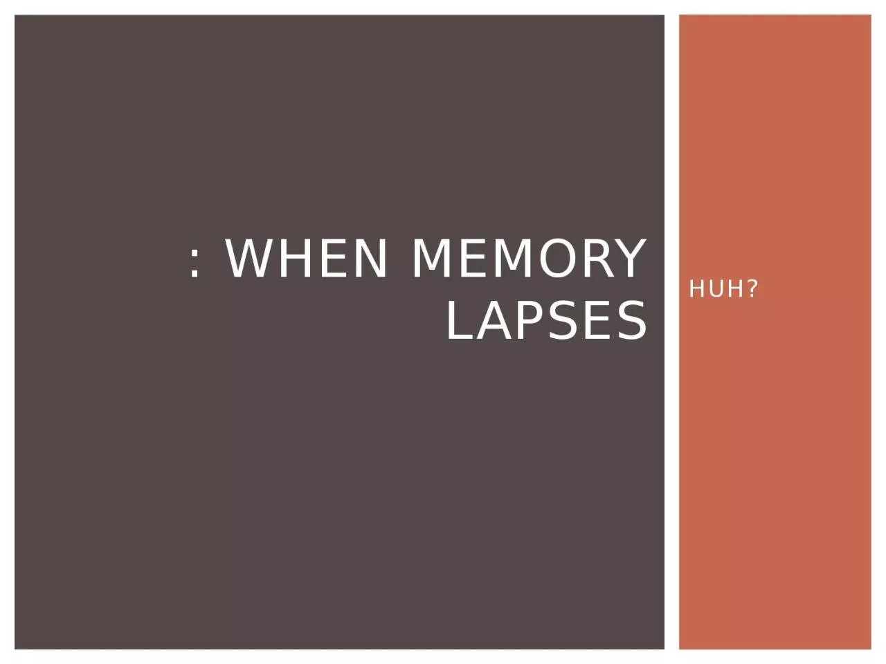 PPT-HUH? : WHEN MEMORY LAPSES