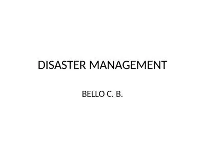DISASTER MANAGEMENT BELLO C. B.