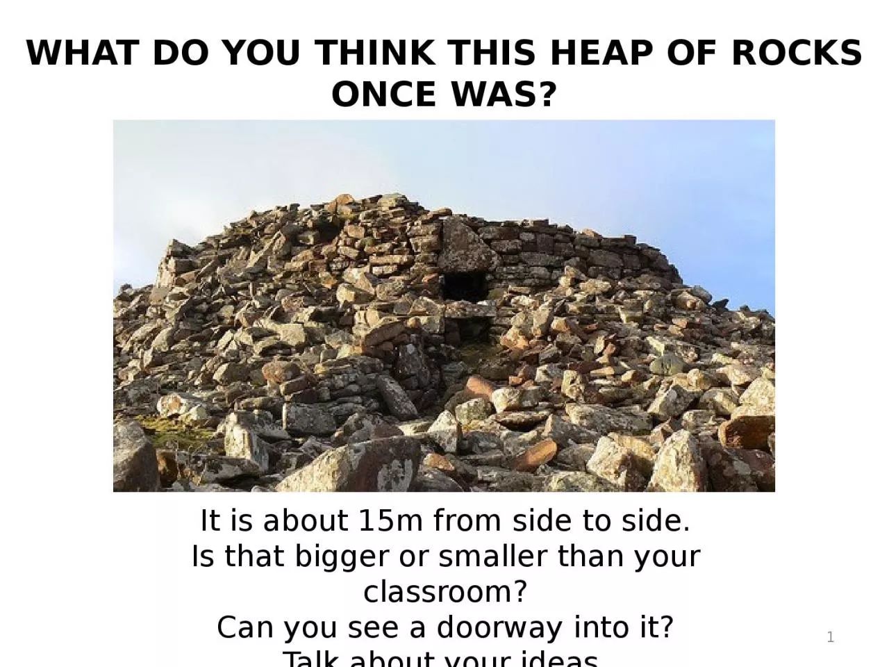 PPT-WHAT DO YOU THINK THIS HEAP OF ROCKS ONCE WAS?