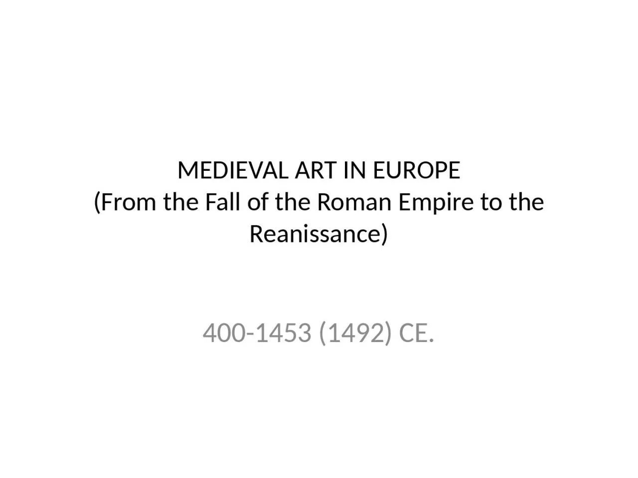 PPT-MEDIEVAL ART IN EUROPE (From the Fall of the Roman Empire to the