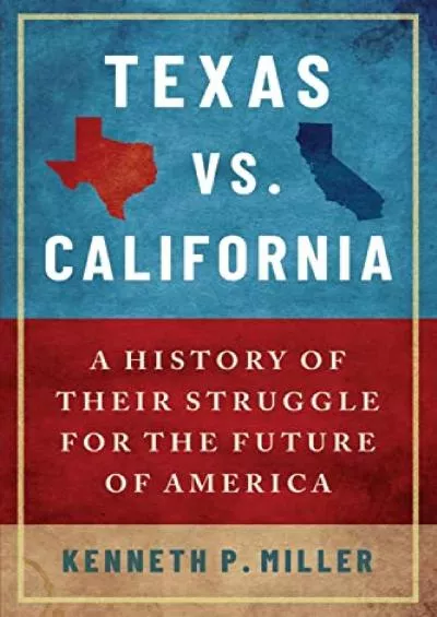 Download Book [PDF] Texas vs. California: A History of Their Struggle for the Future of