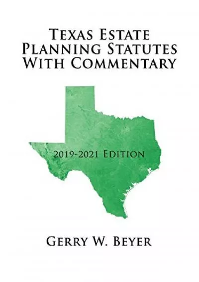 [PDF READ ONLINE] Texas Estate Planning Statutes with Commentary: 2019-2021 Edition