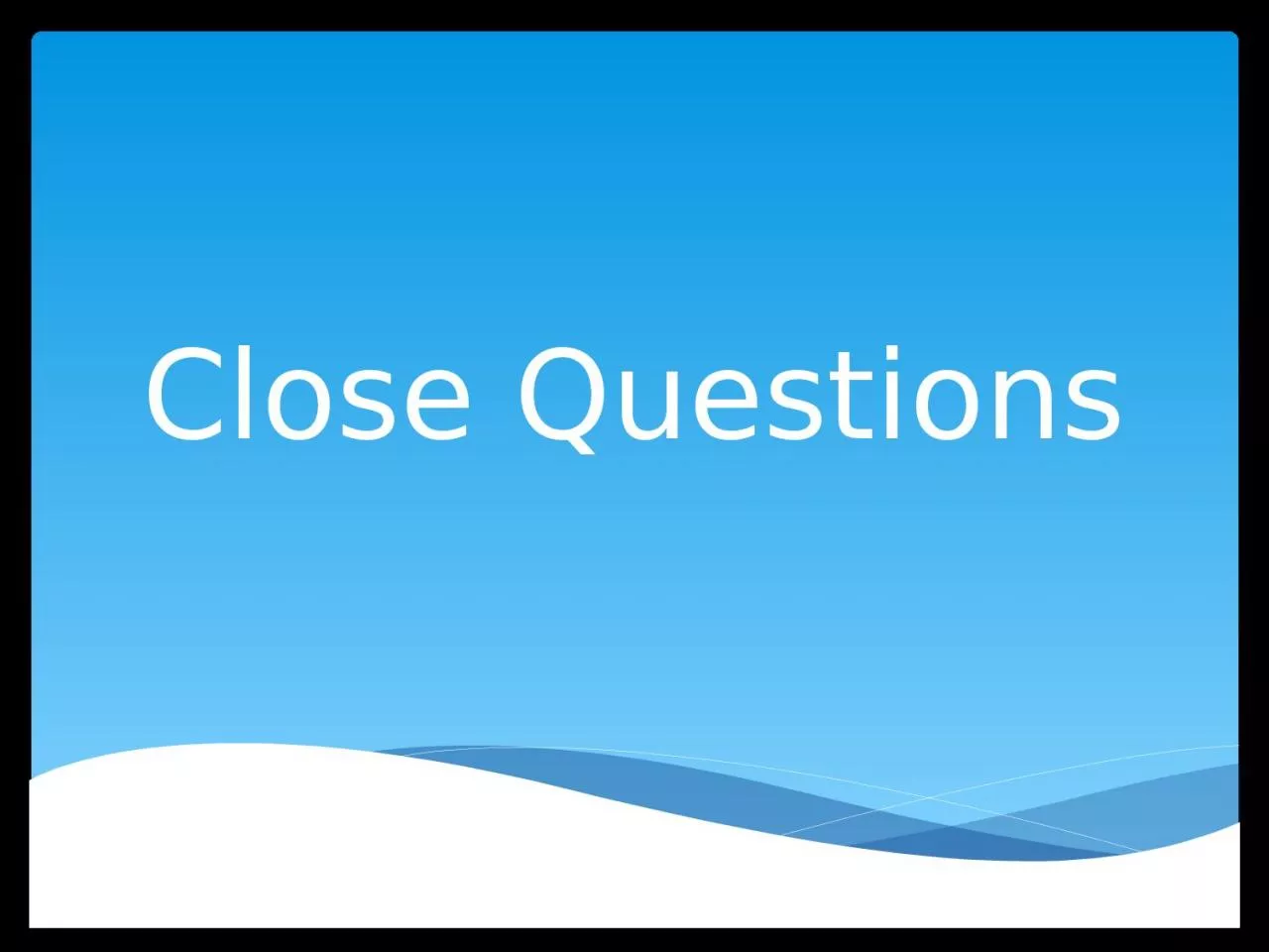 PPT-Close Questions Question 1