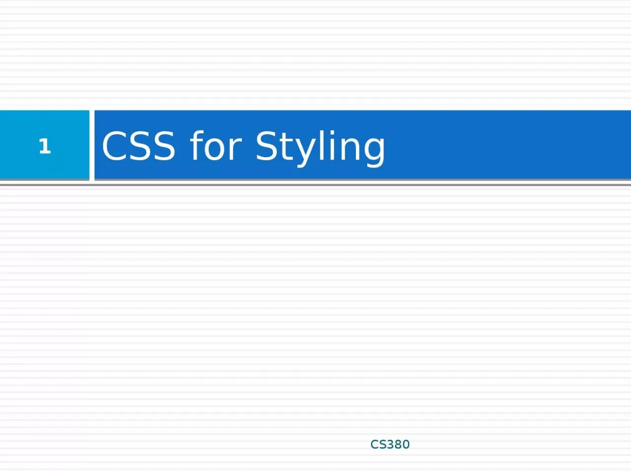 CSS for Styling CS380 1 The good, the bad and the… ugly!