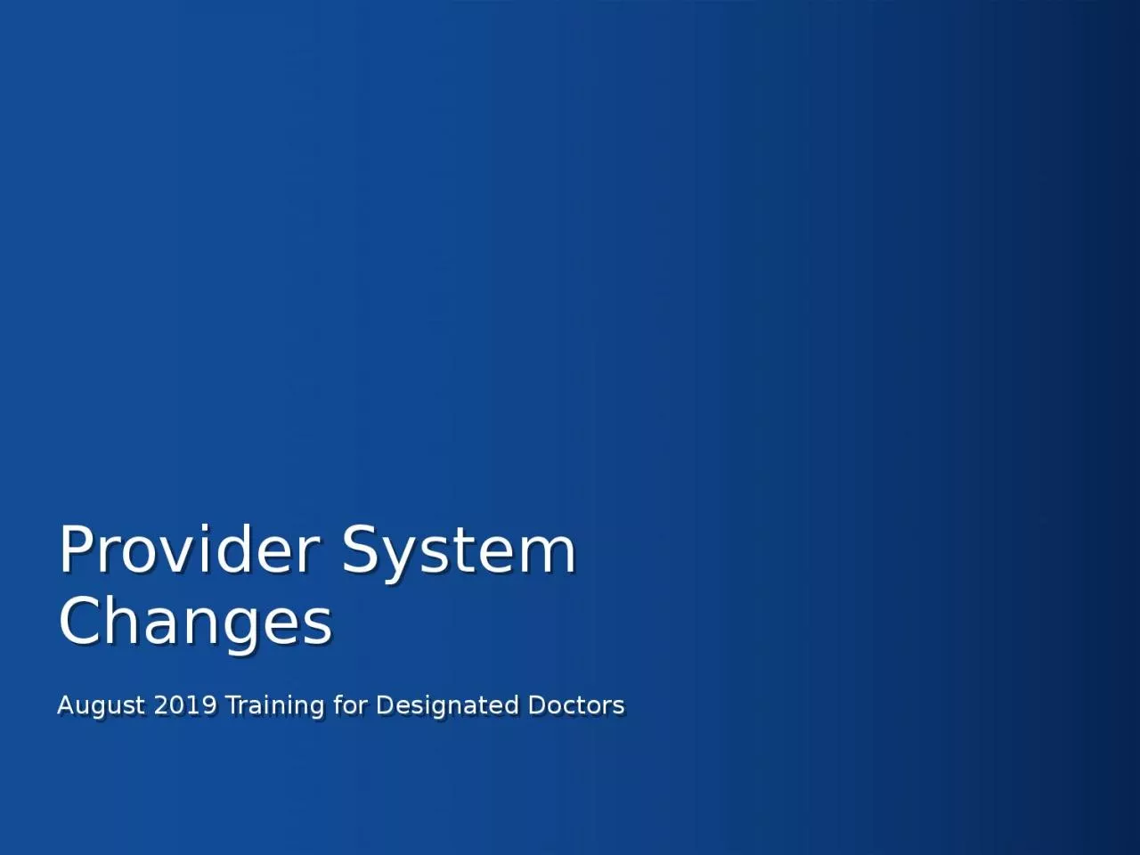 Provider System Changes August 2019 Training for Designated Doctors
