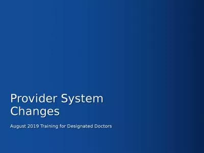 Provider System Changes August 2019 Training for Designated Doctors