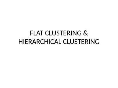 FLAT  CLUSTERING & HIERARCHICAL CLUSTERING